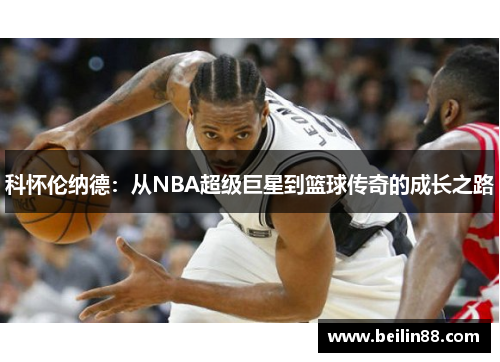 科怀伦纳德：从NBA超级巨星到篮球传奇的成长之路